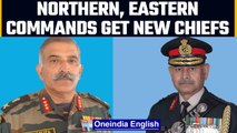 Northern, Eastern Army commands get new chiefs | India-China border, LoC | Oneindia News