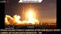 SpaceX Falcon 9 FINALLY launches after four delays: Rocket carries an Italian Earth observatio - 1BR
