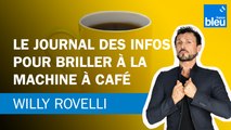 Le journal des infos pour briller à la machine à café - Le billet de Willy Rovelli