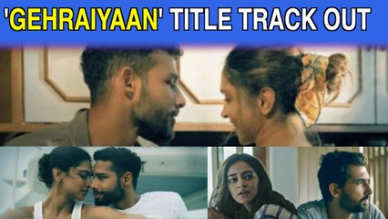 'Gehraiyaan' title track dives into the depths of complicated love