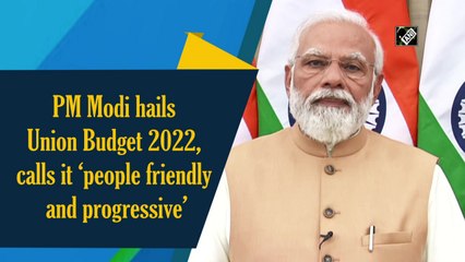 PM Modi hails Union Budget 2022, calls it 'people-friendly and progressive'