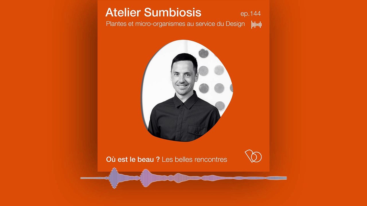 Podcast : Où est le beau ? Atelier Sumbiosis, plantes et micro-organismes au service du Design - ELLE Déco