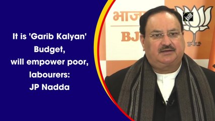 It is 'Garib Kalyan' Budget, will empower poor, labourers: J P Nadda