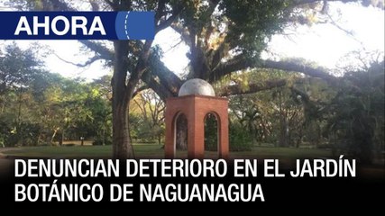 Denuncian deterioro en el jardín botánico de Naguanagua - #01Feb - Ahora