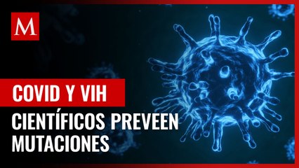 Científicos estudiarán relación entre covid y VIH no tratado; prevén nuevas mutaciones