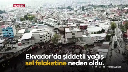 Ekvador'daki sellerde can kaybı artıyor