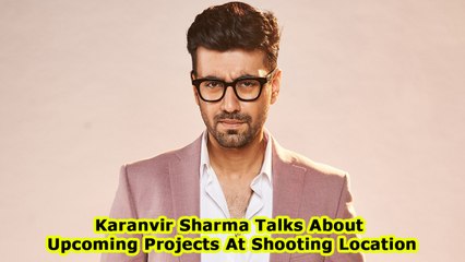 Karanvir Sharma Talks About Upcoming Projects At Shooting Location