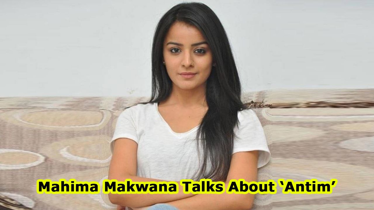 Mahima Makwana Talks About ‘Antim’