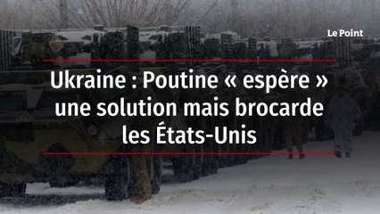 Ukraine : Poutine "espère" une solution mais brocarde les Etats-Unis