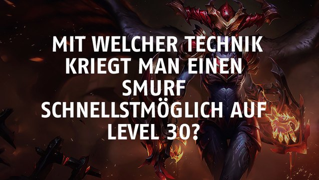 League of Legends: Mit welcher Technik kriegt man einen Smurf schnellstmöglich auf Level 30?