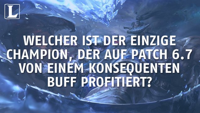 League of Legends: Welcher ist der einzige Champion, der auf Patch 6.7 von einem konsequenten Buff profitiert?