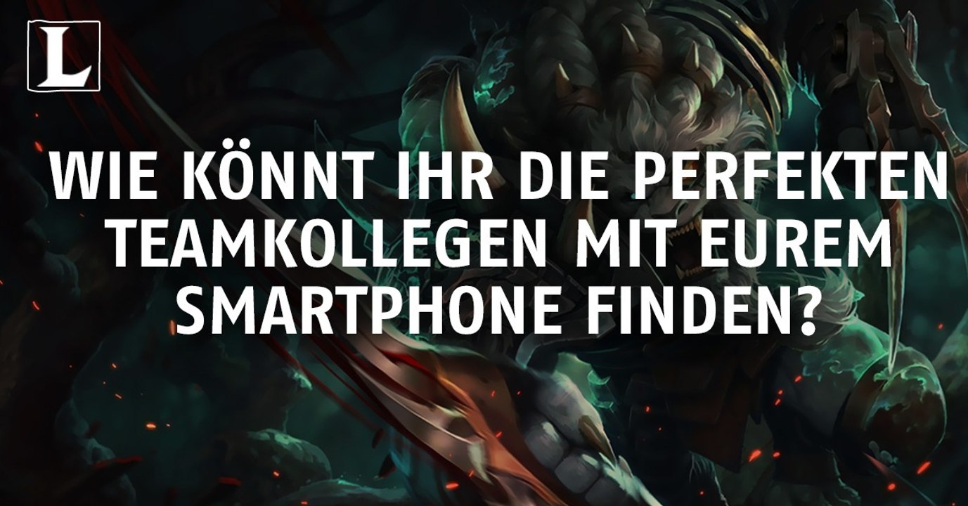 League of Legends: So findet ihr die perfekten Teamkollegen am Smartphone!