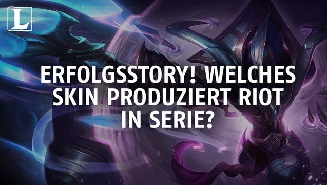 League of Legends: Erfolgsstory! Welches Skin produziert Riot in Serie?