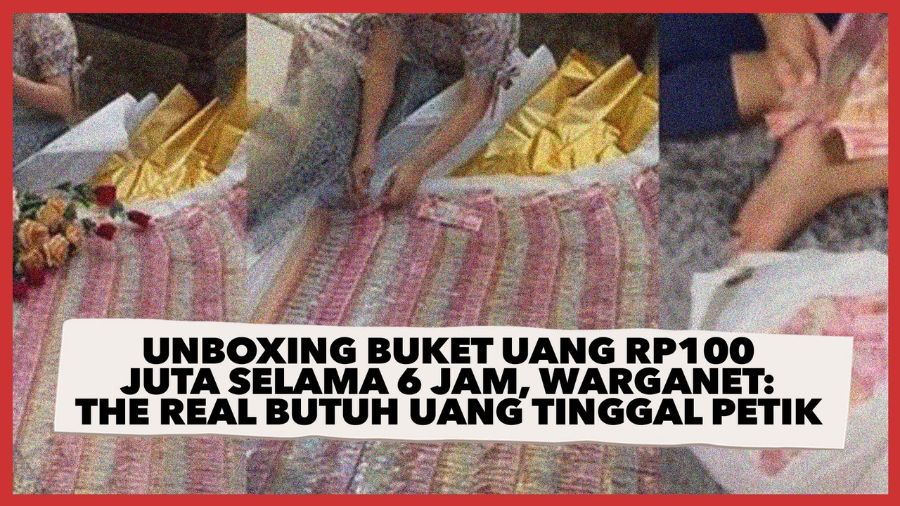 Wanita Unboxing Buket Uang Rp 100 Juta Selama 6 Jam, Warganet The Real Butuh Uang Tinggal Petik
