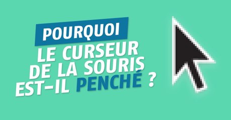 Pourquoi le curseur de la souris est-il penché ?