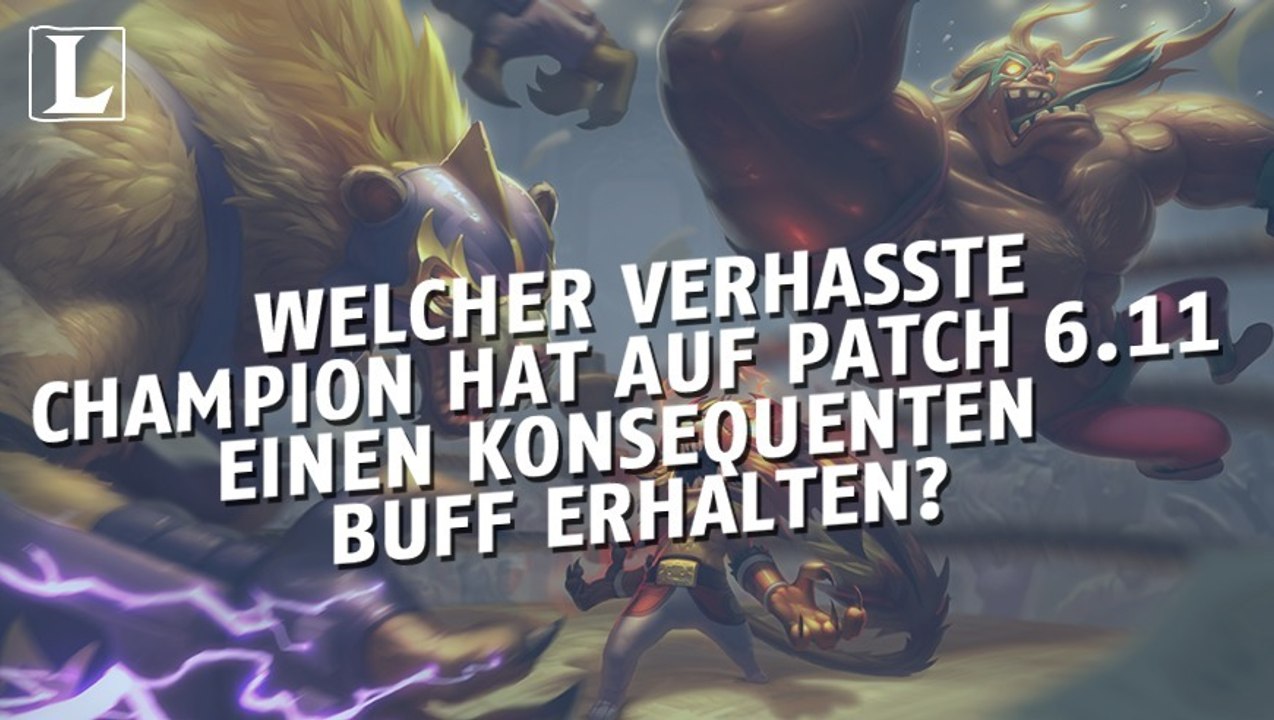League of Legends: Welcher verhasste Champion hat auf Patch 6.11 einen konsequenten Buff erhalten?