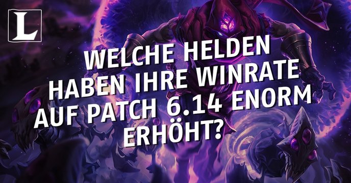 League of Legends: Welche Helden haben ihre Winrate auf Patch 6.14 enorm erhöht?