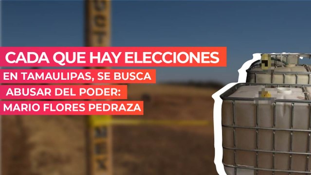 Cada que hay elecciones en Tamaulipas, se busca abusar del poder: Mario Flores Pedraza