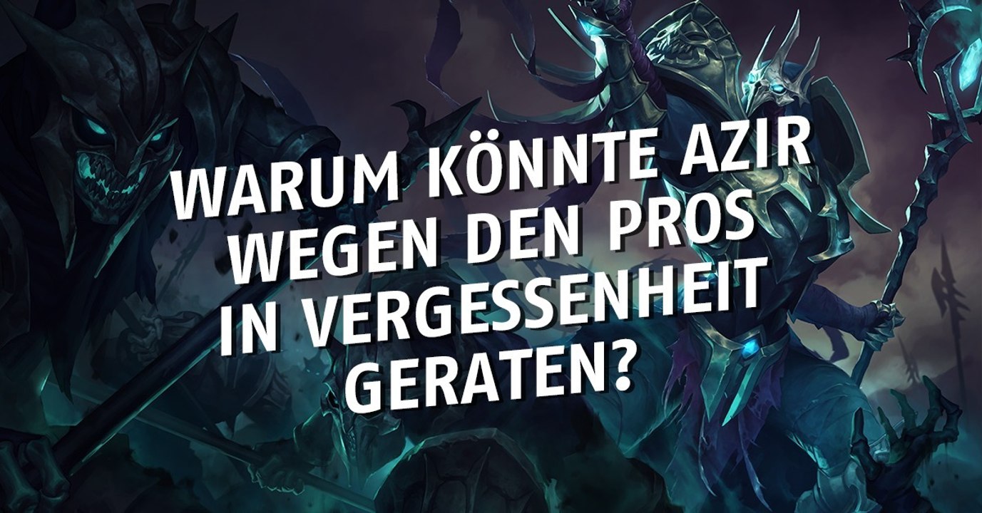 League of Legends: Wegen den Pros! Warum könnte Azir in Vergessenheit geraten?