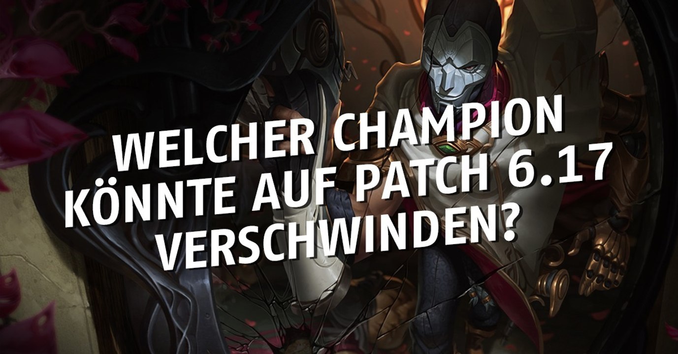 League of Legends: Welcher Champion könnte mit Patch 6.17 verschwinden?