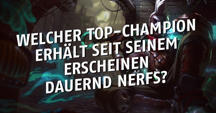 League of Legends: Welcher Top-Champion wurde seit seinem Erscheinen dauernd generft?