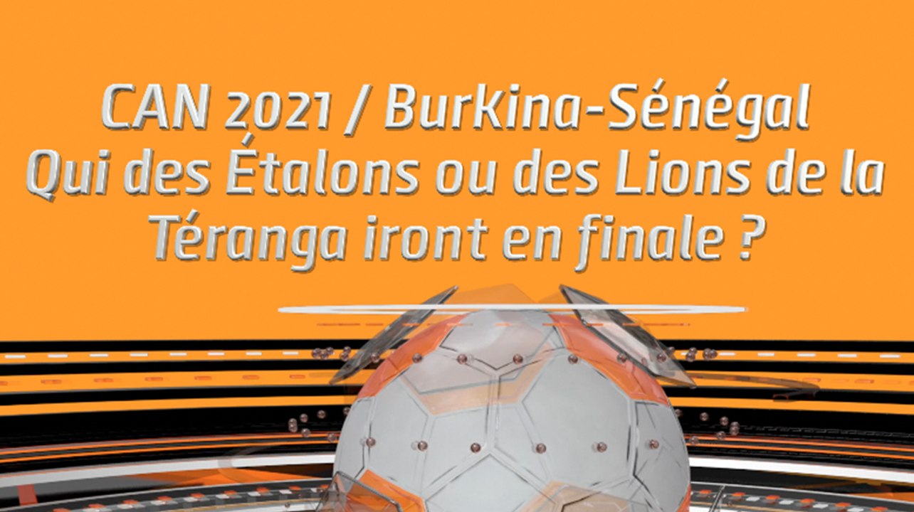 CAN 2021 / Burkina-Sénégal: Qui des Étalons ou des Lions de la Téranga iront en finale ?