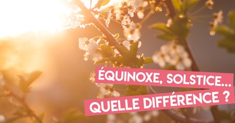 Quelle est la différence entre un équinoxe et un solstice ?