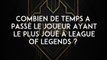 Combien de temps a passé le joueur ayant le plus joué à League of Legends ?