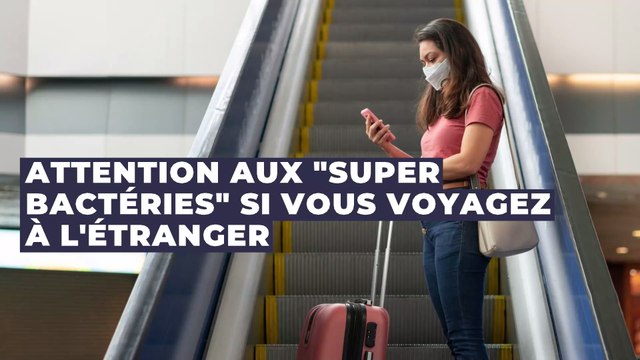 Santé : attention aux super bactéries lorsque vous revenez de l'étranger