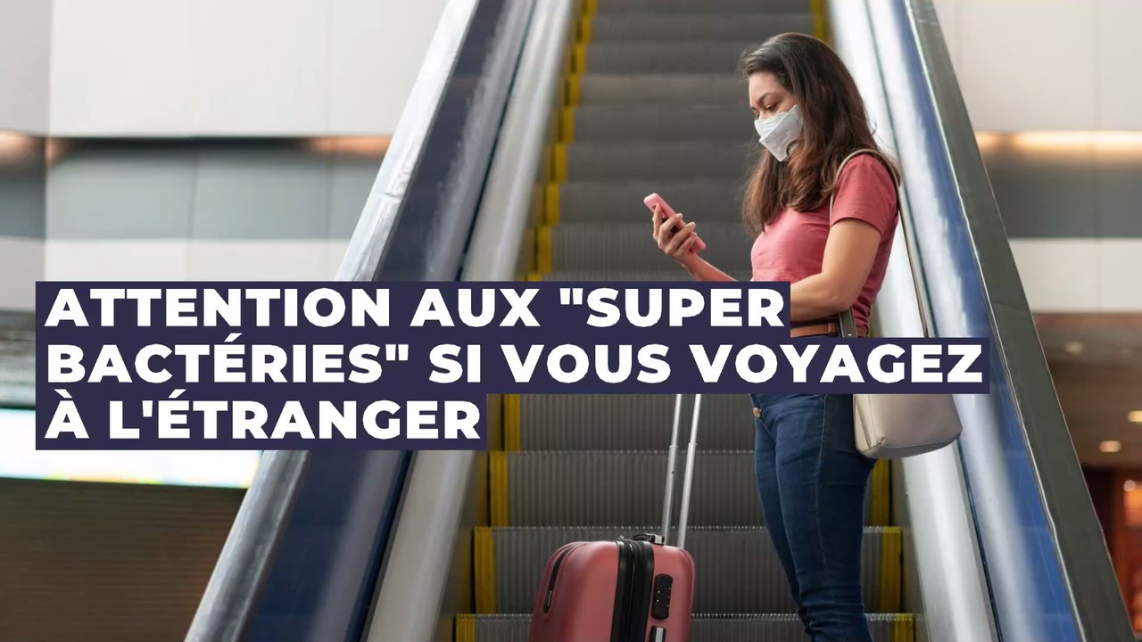 Santé : attention aux "super bactéries" lorsque vous revenez de l'étranger