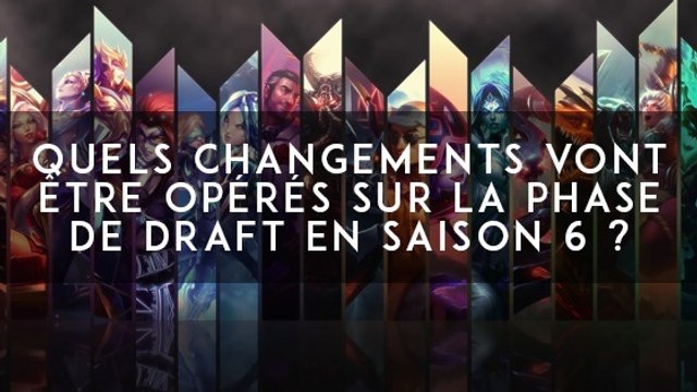 League of Legends : quels changements vont être opérés sur la phase de draft en Saison 6 ?