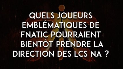 Download Video: League of Legends : quels joueurs emblématiques de Fnatic pourraient bientôt prendre la direction des LCS NA ?