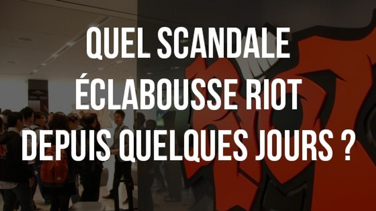 League of Legends : quel scandale éclabousse Riot depuis quelques jours ?