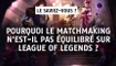 League of Legends : pourquoi le matchmaking n'est-il pas équilibré sur League of Legends ?