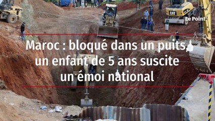 Maroc : bloqué dans un puits, un enfant de 5 ans suscite un émoi national