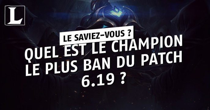 League of Legends : quel est le champion le plus ban du patch 6.19 ?