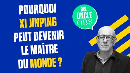 Dis Oncle Obs... Pourquoi Xi Jinping peut devenir le maître du monde ?