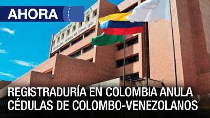 Registraduría en Colombia anula cédulas de colombo-venezolanos - #03Feb - Ahora
