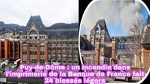 Puy-De-Dôme: Un Incendie Dans L’imprimerie De La Banque De France Fait 24 Blessés Légers