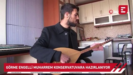 Görme engelli Muharrem konservatuvara hazırlanıyor