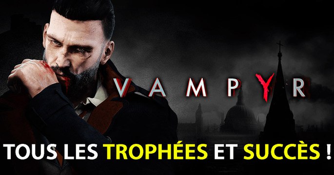 Vampyr (PS4, XBOX, PC) : trophées, succès et achievements de l'action-RPG