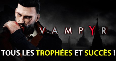 Vampyr (PS4, XBOX, PC) : trophées, succès et achievements de l'action-RPG