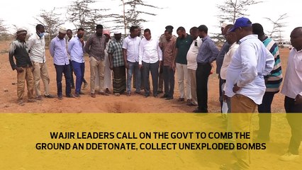 Wajir leaders call on the govt to comb the ground and detonate, collect unexplosed bombs