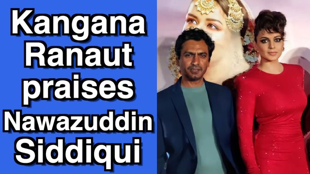Kangana Ranaut praises Nawazuddin Siddiqui