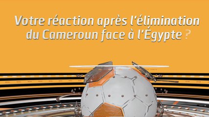 Votre réaction après l'élimination du Cameroun face à l'Égypte ?