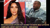 Kim Kardashian Speaks Out Against Ex Kanye West After He Complains About North's TikTok - 1breakingn