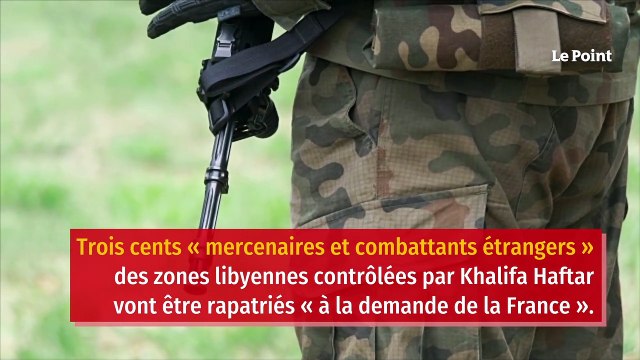 Libye : 300 mercenaires pro-Haftar rapatriés « à la demande de la France »