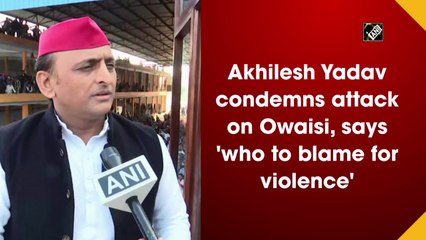 Akhilesh Yadav condemns attack on Owaisi, asks 'who to blame for violence?' 