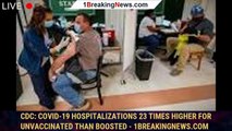CDC: COVID-19 hospitalizations 23 times higher for unvaccinated than boosted - 1breakingnews.com