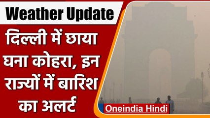 Weather Update: Delhi-NCR में छाया घना Fog, इन 11 राज्यों में Rain का अलर्ट जारी | वनइंडिया हिंदी